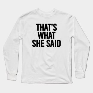 That's What She Said Long Sleeve T-Shirt